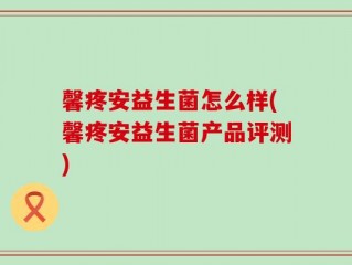馨疼安益生菌怎么样(馨疼安益生菌产品评测)