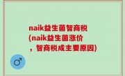 naik益生菌智商税(naik益生菌涨价，智商税成主要原因)
