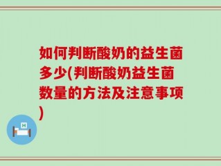 如何判断酸奶的益生菌多少(判断酸奶益生菌数量的方法及注意事项)