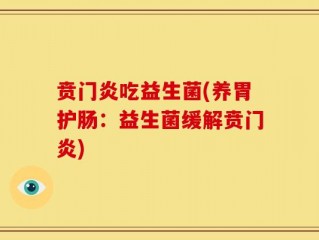 贲门炎吃益生菌(养胃护肠：益生菌缓解贲门炎)