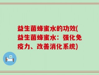 益生菌蜂蜜水的功效(益生菌蜂蜜水：强化免疫力、改善消化系统)