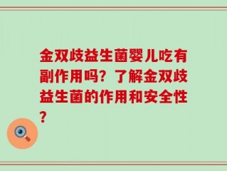 金双歧益生菌婴儿吃有副作用吗？了解金双歧益生菌的作用和安全性？