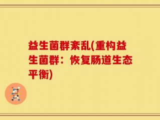 益生菌群紊乱(重构益生菌群：恢复肠道生态平衡)