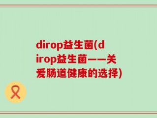 dirop益生菌(dirop益生菌——关爱肠道健康的选择)