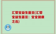 汇婴宝益生菌豆(汇婴宝益生菌豆：宝宝健康之选)