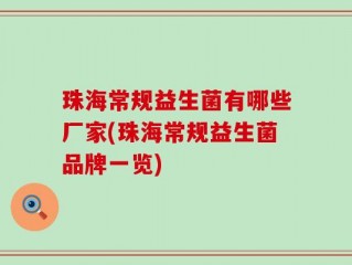珠海常规益生菌有哪些厂家(珠海常规益生菌品牌一览)