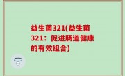 益生菌321(益生菌321：促进肠道健康的有效组合)