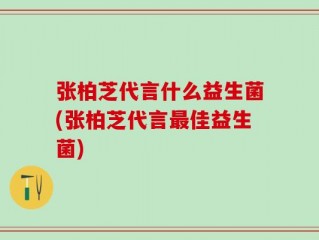 张柏芝代言什么益生菌(张柏芝代言最佳益生菌)