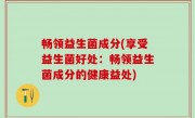 畅领益生菌成分(享受益生菌好处：畅领益生菌成分的健康益处)