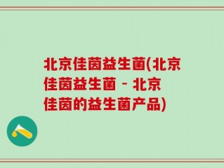 北京佳茵益生菌(北京佳茵益生菌 - 北京佳茵的益生菌产品)
