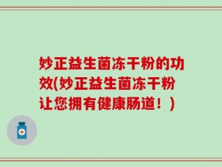 妙正益生菌冻干粉的功效(妙正益生菌冻干粉让您拥有健康肠道！)