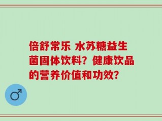 倍舒常乐 水苏糖益生菌固体饮料？健康饮品的营养价值和功效？