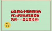 益生菌吃多肠道菌群失调(如何预防肠道菌群失调——益生菌指南)
