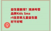 益生菌脆球？澳洲母婴品牌Kids Smart佳思敏儿童益生菌好不好呢