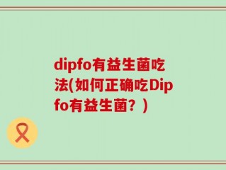 dipfo有益生菌吃法(如何正确吃Dipfo有益生菌？)