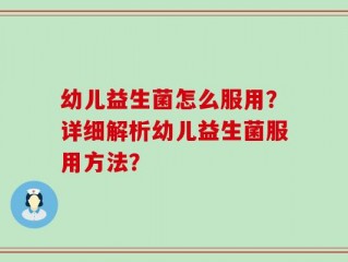 幼儿益生菌怎么服用？详细解析幼儿益生菌服用方法？