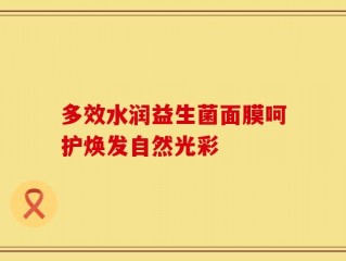 多效水润益生菌面膜呵护焕发自然光彩