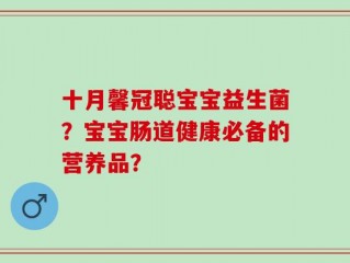十月馨冠聪宝宝益生菌？宝宝肠道健康必备的营养品？