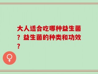 大人适合吃哪种益生菌？益生菌的种类和功效？