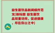 益生菌饮品新闻稿件范文(新标题 益生菌饮品双重功效，促进健康，尽在你口之中)