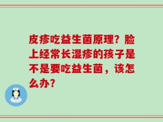皮疹吃益生菌原理？脸上经常长湿疹的孩子是不是要吃益生菌，该怎么办？