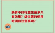 肠胃不好吃益生菌多久有效果？益生菌的使用时间和注意事项？