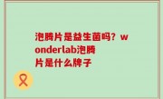 泡腾片是益生菌吗？wonderlab泡腾片是什么牌子