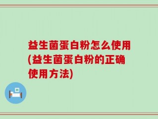 益生菌蛋白粉怎么使用(益生菌蛋白粉的正确使用方法)