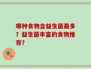 哪种食物含益生菌最多？益生菌丰富的食物推荐？