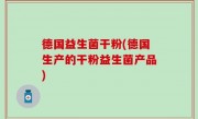 德国益生菌干粉(德国生产的干粉益生菌产品)