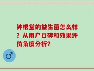 钟根堂的益生菌怎么样？从用户口碑和效果评价角度分析？