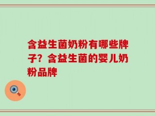 含益生菌奶粉有哪些牌子？含益生菌的婴儿奶粉品牌