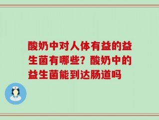 酸奶中对人体有益的益生菌有哪些？酸奶中的益生菌能到达肠道吗