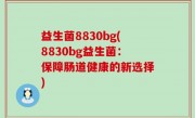 益生菌8830bg(8830bg益生菌：保障肠道健康的新选择)