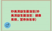 妙美淇益生菌溶豆(妙美淇益生菌溶豆：健康易得，营养快乐享)