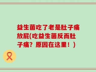 益生菌吃了老是肚子痛放屁(吃益生菌反而肚子痛？原因在这里！)