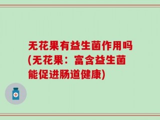 无花果有益生菌作用吗(无花果：富含益生菌能促进肠道健康)