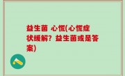 益生菌 心慌(心慌症状缓解？益生菌或是答案)