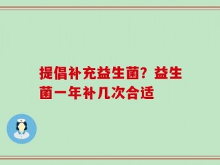 提倡补充益生菌？益生菌一年补几次合适