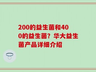 200的益生菌和400的益生菌？华大益生菌产品详细介绍