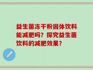 益生菌冻干粉固体饮料能减肥吗？探究益生菌饮料的减肥效果？
