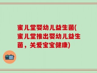 蜜儿堂婴幼儿益生菌(蜜儿堂推出婴幼儿益生菌，关爱宝宝健康)