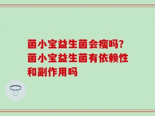 菌小宝益生菌会瘦吗？菌小宝益生菌有依赖性和副作用吗