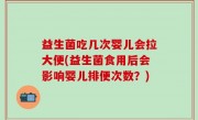 益生菌吃几次婴儿会拉大便(益生菌食用后会影响婴儿排便次数？)