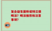 复合益生菌粉诺特兰德喝法？喝法推荐和注意事项？