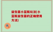 益生菌小蓝瓶玩法(小蓝瓶益生菌的正确使用方法)