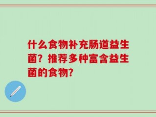 什么食物补充肠道益生菌？推荐多种富含益生菌的食物？