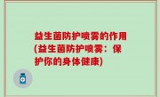 益生菌防护喷雾的作用(益生菌防护喷雾：保护你的身体健康)