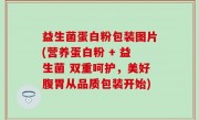 益生菌蛋白粉包装图片(营养蛋白粉 + 益生菌 双重呵护，美好腹胃从品质包装开始)