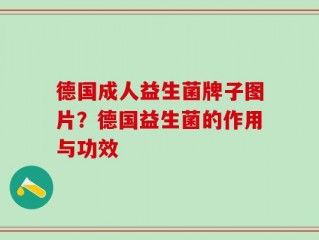 德国成人益生菌牌子图片？德国益生菌的作用与功效